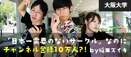 大阪大学  「日本一需要のないサークル」なのにチャンネル登録10万人?!  by 稲田ズイキ