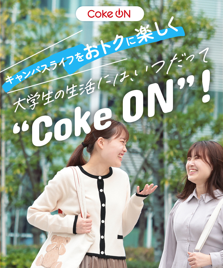 キャンパスライフをおトクに楽しく 大学生の生活には、いつだって“Coke ON”！