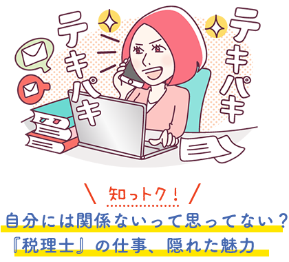 知っトク！自分には関係ないって思ってない？『税理士』の仕事、隠れた魅力