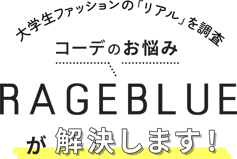 大学生ファッションの「リアル」を調査！ コーデのお悩み、RAGEBLUEが解決します！