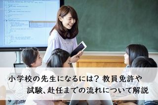 小学校の先生になるには 教員免許や試験 赴任までの流れについて解説 キャリア 生き方 将来を考える 仕事を知る マイナビ 学生の窓口