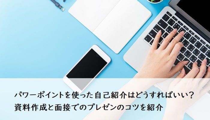 パワーポイントを使った自己紹介はどうすればいい 資料作成と面接でのプレゼンのコツを紹介 面接対策 面接 就活スタイル マイナビ 学生の窓口