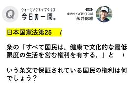 【今日の一問。】東大クイズ研に挑戦！「日本国憲法第25  /   ………権利は何でしょう？」 ＃ウオーミングアップクイ