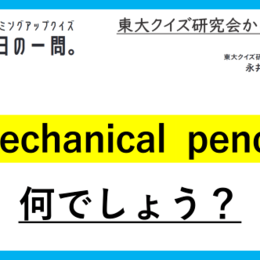 【クイズ：今日の一問。】「英語では「mechanical pencil」 　/　 …何でしょう？」（筆記用具に関するクイズ） ＃東大クイズ研監修