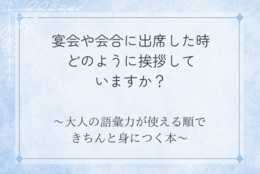 宴会や会合に出席した時どのように挨拶していますか？『大人の語彙力が使える順できちんと身につく本』＃Ｚ世代Pick