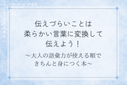 伝えづらいことは柔らかい言葉に変換して伝えよう『大人の語彙力が使える順できちんと身につく本』＃Ｚ世代Pick