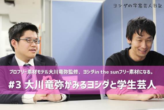 #3 大川竜弥がみる学生芸人とヨシダ ｜ヨシダin the sun、フリー素材モデルになる。