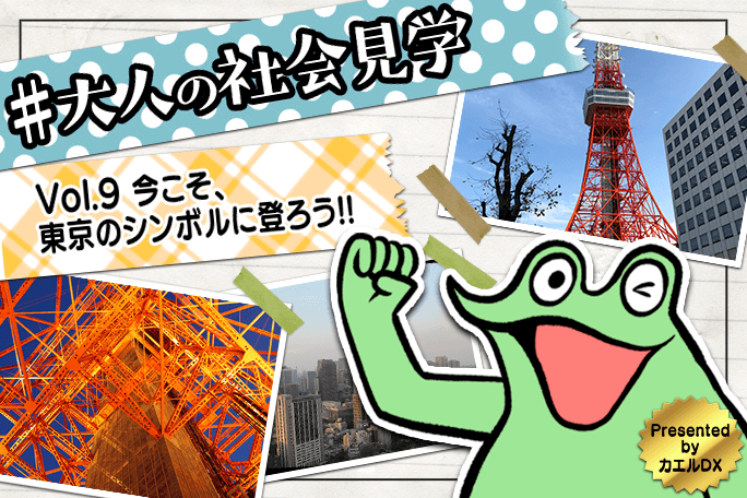 今こそ、東京のシンボルに登ろう!!＃大人の社会見学
