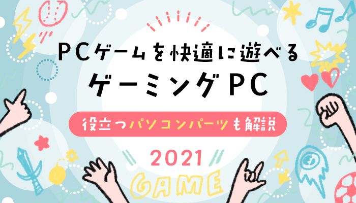 PCゲームを快適に遊べるゲーミングPCを紹介｡知っておくと役立つパソコンパーツも解説【2021】