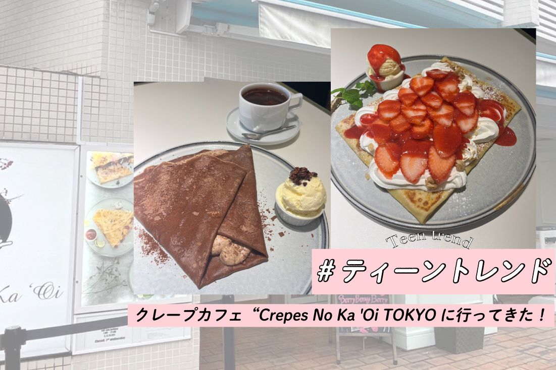 【おしゃれティーンが注目】クレープカフェ“Crepes No Ka 'Oi TOKYO（クレープス・ノ・カ・オイ トウキョウ）”に行ってきた！#ティーントレンド